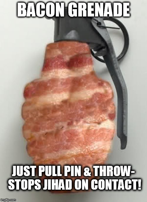 bacon grenade - stops jihad on contact.jpg