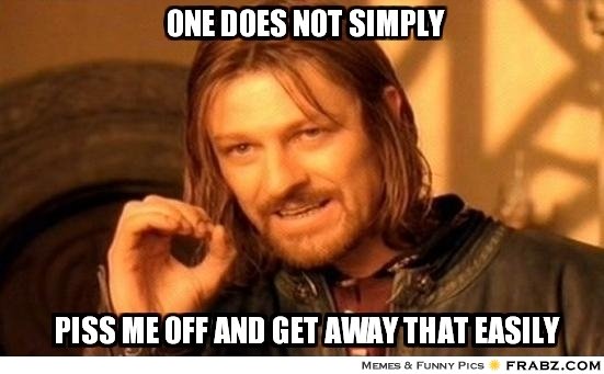 frabz-One-does-not-simply-****-me-off-and-get-away-that-easily-0a9493.jpg