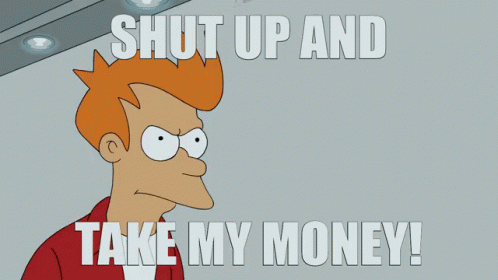 futurama-fry SHUT UP + TAKE MY MONEY.gif