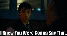 i-knew-you-were-gonna-say-that.gif