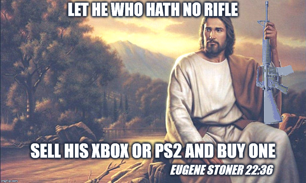 Jesus Let He Who Hath No Ar-15 Rifle - Stoner 22.36.jpg