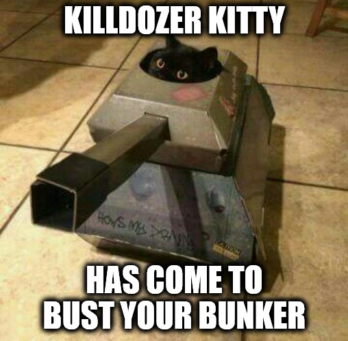 Killdozer Kitty Come 2 Bust yo Bunker.png