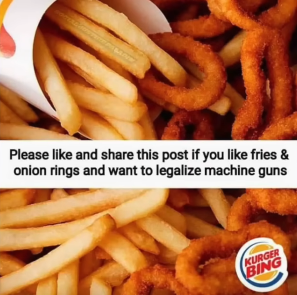 Like+Share Fries Onion Rings and Legalize Machine Guns.png