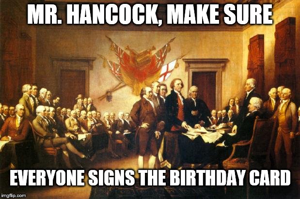 Mr. Hancock make sure everyone signs the birthday card declaration independence.jpg