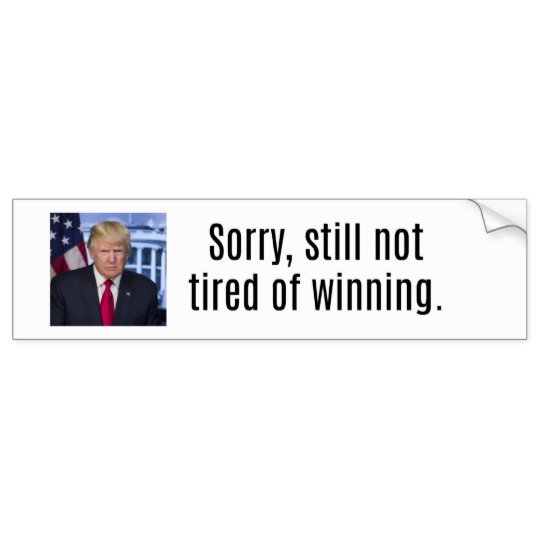 sorry_still_not_tired_of_winning_pro_trump_bumper_sticker-r1ab7ef35b5cd4ce280bace833b7fc691_v9...jpg