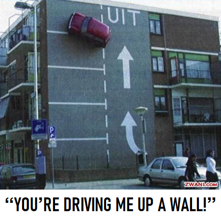 YOU’RE DRIVING ME UP A WALL!.png
