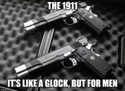 1911 - Like a Glock but for MEN.jpg