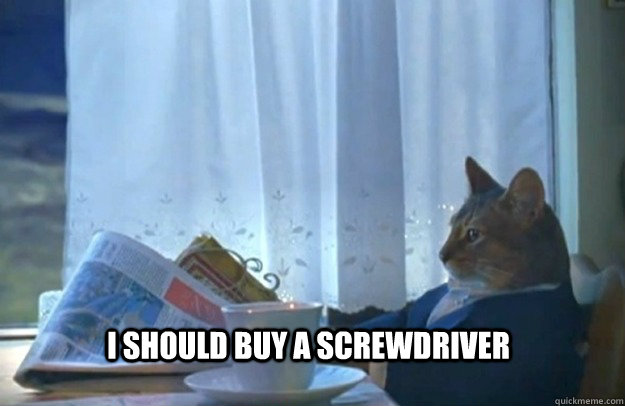 I should buy a screwdriver - Misc - quickmeme